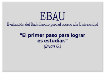 EBAUEvaluación del Bachillerato para el acceso a la Universidad“El primer paso para lograr es estudiar.” (Brian G.)