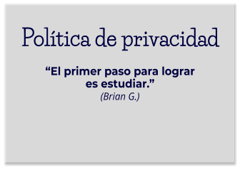 Política de privacidad“El primer paso para lograr es estudiar.” (Brian G.)